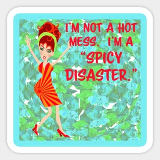I'm not a hot mess.  I'm a "spicy disaster." Sticker